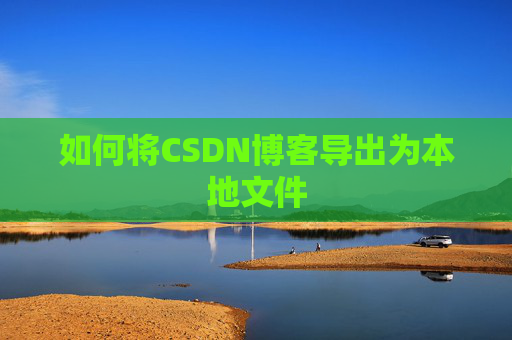 如何将CSDN博客导出为本地文件