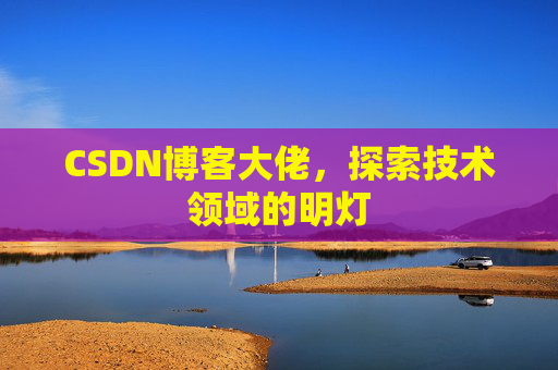 CSDN博客大佬，探索技术领域的明灯
