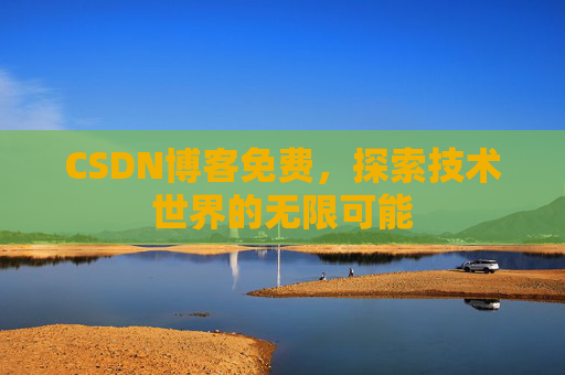 CSDN博客免费，探索技术世界的无限可能